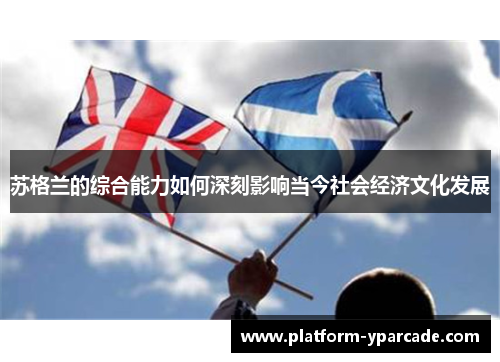 苏格兰的综合能力如何深刻影响当今社会经济文化发展