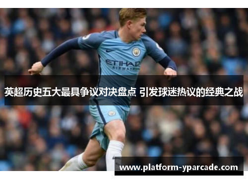 英超历史五大最具争议对决盘点 引发球迷热议的经典之战