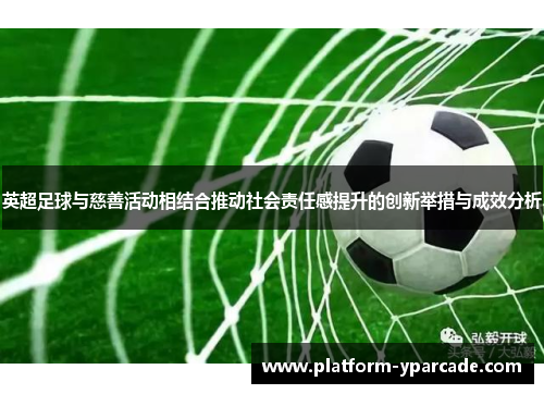 英超足球与慈善活动相结合推动社会责任感提升的创新举措与成效分析