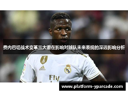 费内巴切战术变革三大潜在影响对球队未来表现的深远影响分析