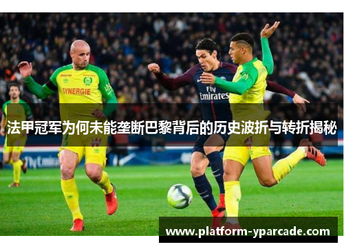 法甲冠军为何未能垄断巴黎背后的历史波折与转折揭秘