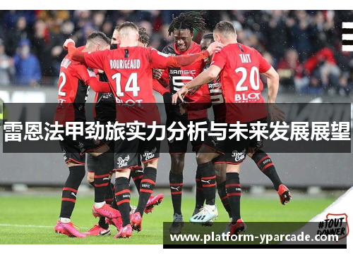 雷恩法甲劲旅实力分析与未来发展展望