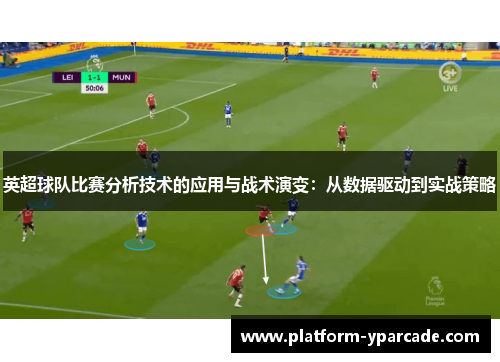 英超球队比赛分析技术的应用与战术演变：从数据驱动到实战策略
