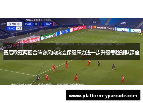 赛后欧冠两回合阵容风向突变保级压力进一步升级考验球队深度 赛后欧冠两回合阵容风向突变保级压力进一步升级考验球队深度
